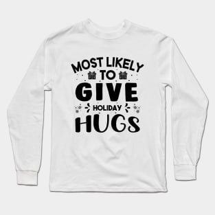 Most Likely To Give Holiday Hugs Funny Christmas Gift For Friends and Family Long Sleeve T-Shirt